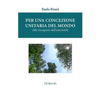 Per una concezione unitaria del mondo. Alla riscoperta dell'interiorità