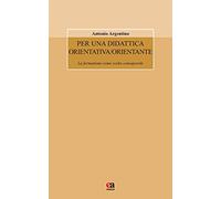 Per una didattica orientativa/orientante. La formazione come scelta consapevole