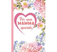Per una MAMMA speciale: Regalo mamma originale - Può essere usato come quaderno, agenda, lista o elenco di indirizzi e telefoni - Festa della mamma - Libro per la mamma
