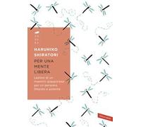 Per una mente libera. Lezioni di un maestro giapponese per un pensiero limpido e potente