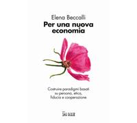 Per una nuova economia. Costruire paradigmi basati su persona, etica, fidu...
