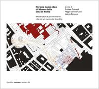 Per una nuova idea di Museo della città di Roma. Infrastrutture e poli mus...
