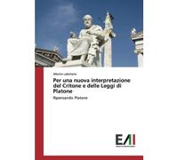 Per una nuova interpretazione del Critone e delle Leggi di Platone: Ripensando Platone