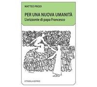 Per una nuova umanità. L'orizzonte di papa Francesco
