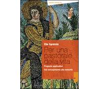 Per una pastorale della vita: proposte applicative. Dal concepimento alla maturità