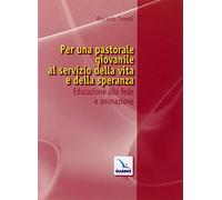 Per una pastorale giovanile al servizio della vita e della speranza. Educazione alla fede e animazione