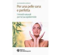 Per una pelle sana e perfetta. I rimedi naturali per la tua epidermide
