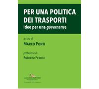 Per una politica dei trasporti. Idee per una «governance» - Ponti Marco