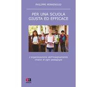 Per una scuola giusta ed efficace. L'organizzazione dell'insegnamento chiave di ogni pedagogia