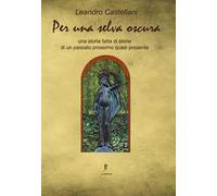 Per una selva oscura: una storia fatta di storie di un passato prossimo quasi pr