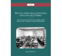 Per una storia delle istituzioni educative dell'Umbria. Atti del Seminario di studi del 18 febbraio 2022 (Sala S. Anna, Perugia) e contributi degli studiosi