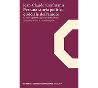 Per una storia politica e sociale dell'amore. La ricerca pubblica e privata della felicità