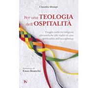 Per una teologia dell'ospitalità. Viaggio nelle tre religioni abramitiche alle radici di una spiritualità dell'accoglienza