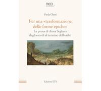 Per una «trasformazione delle forme epiche». La prosa di Anna Seghers dagli esordi al termine dell’esilio