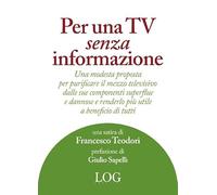 Per una TV senza informazione. Una modesta proposta per purificare il mezz...