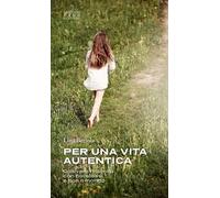 Per una vita autentica. Coltivare l’intimità con noi stessi e con il mondo