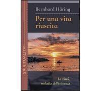Per una vita riuscita. La virtù, melodia dell’esistenza. Nuova ediz.
