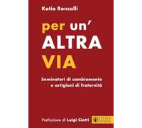 Per un'altra via. Seminatori di cambiamento e artigiani di fraternit - NUOVO