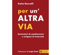 Per un'altra via. Seminatori di cambiamento e artigiani di fraternità