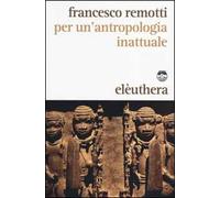 Per un'antropologia inattuale