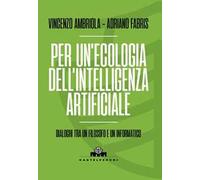 Per un'ecologia dell'intelligenza artificiale. Dialoghi tra un filosofo e un informatico