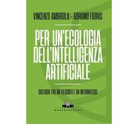 Per un'ecologia dell'intelligenza artificiale. Dialoghi tra un filosofo e un informatico