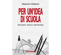 Per un'idea di scuola. Istruzione, lavoro e democrazia