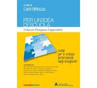 Per un'idea di scuola. L'educare l'insegnare l'apprendere