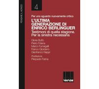 Per uno sguardo nuovamente critico. L'ultima generazione di Enrico Berlinguer. Testimoni di quella stagione. Per la sinistra necessaria