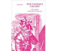 Per vederci chiaro. Gli occhiali e l'inventore inesistente. Ediz. illustrata