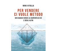Per vendere ci vuole metodo. Un viaggio verso la scoperta di sé e degli al...