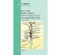 Per vicoli, strade e piazze. Stradario di Piombino XV-XX secoli