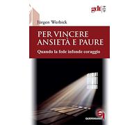 Per vincere ansietà e paure. Quando la fede infonde coraggio. Nuova ediz.