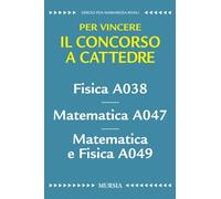 Per vincere il concorso a cattedre. Fisica A038. Matematica A047. Matematica e Fisica A049
