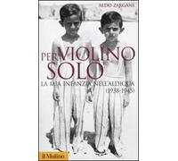 Per violino solo. La mia infanzia nell'aldiqua (1938-1945)