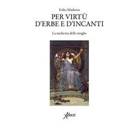 Per virtù d'erbe e d'incanti. La medicina delle streghe