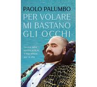 Per volare mi bastano gli occhi. La mia lotta contro la SLA, il mio amore ...