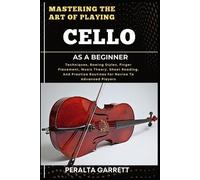 Peralta Garrett Mastering the Art of Playing Cello as a Beginner (Tascabile)