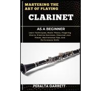 Peralta Garrett Mastering the Art of Playing Clarinet as a Beginner (Tascabile)