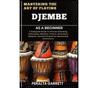 Peralta Garrett Mastering the Art of Playing Djembe as a Beginner (Tascabile)