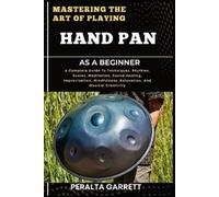 Peralta Garrett Mastering the Art of Playing Hand Pan as a Beginner (Tascabile)