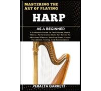 Peralta Garrett Mastering the Art of Playing Harp as a Beginner (Tascabile)