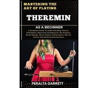 Peralta Garrett Mastering the Art of Playing Theremin as a Beginner (Tascabile)
