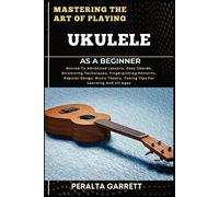 Peralta Garrett Mastering the Art of Playing Ukulele as a Beginner (Tascabile)