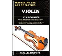 Peralta Garrett Mastering the Art of Playing Violin as a Beginner (Tascabile)