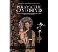PERAMABILIS S. ANTONINUS. Storia e Arte nel Santuario francescano di S. Antonio di Padova in Barcellona Pozzo di Gotto