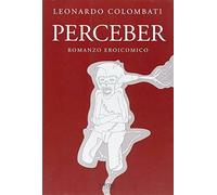 Perceber. Romanzo eroicomico - Colombati Leonardo