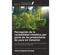 Percepción de la variabilidad climática por parte de los productores de yuca en Camerún: Las comunidades forestales del Lekié: una contribución a la antropología del desarrollo