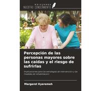 Percepción de las personas mayores sobre las caídas y el riesgo de sufrirlas: Implicaciones para las estrategias de intervención y las medidas de rehabilitación