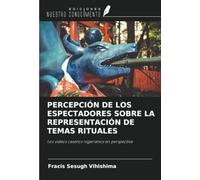 PERCEPCIÓN DE LOS ESPECTADORES SOBRE LA REPRESENTACIÓN DE TEMAS RITUALES: Los vídeos caseros nigerianos en perspectiva